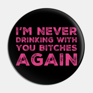 I'm never drinking with you bitches again. A great design for those who's friends lead them astray and are a bad influence. I'm never drinking with you fuckers again. Pin