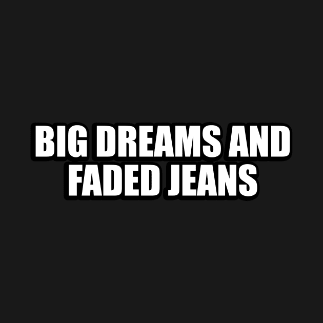 Big dreams and faded jeans by Geometric Designs