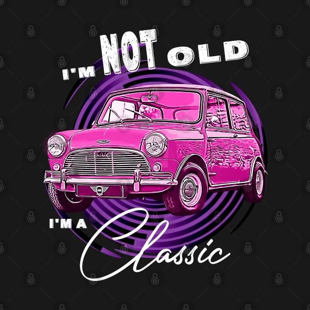 Mini Austin Cooper I'm Not Old I'm Classic Funny Car Graphic - Mens & Womens Pink version by aeroloversclothing