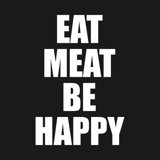 Eat Meat Be Happy - Carnivore Diet by Th Brick Idea