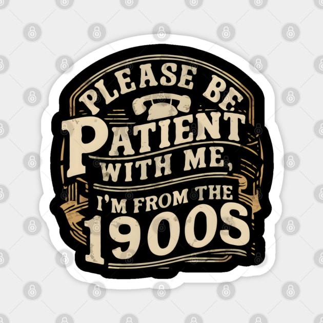 Vintage Please Be Patient With Me I'm From The 1900s Funny Fathe's Day Magnet by TopTees