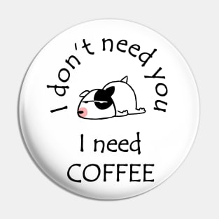I Don't Need You I Need Coffee Cute Bull Terrier Black Pin