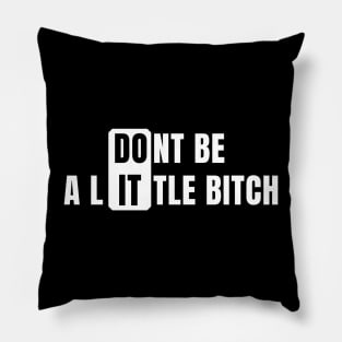 Don't Be a Little Bitch DO IT Pillow