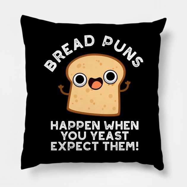 Bread Puns Happen When You Yeast Expect Them Cute Baking Pun Pillow by punnybone