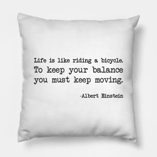 Albert Einstein - Life is like riding a bicycle. To keep your balance you must keep moving Pillow