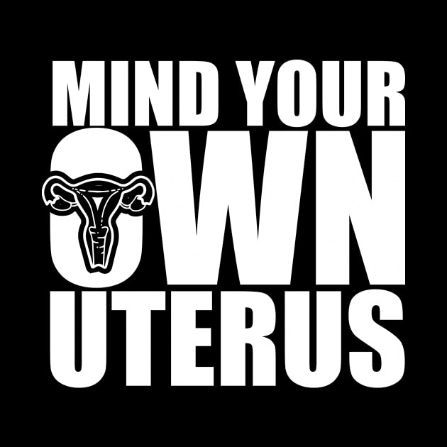 Funny Pro Choice Mind Your Own Uterus by AlphaDistributors