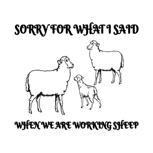 Sorry for what i said when we were working sheep farmer gift T-Shirt