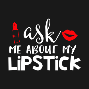 Ask Me About My Lipstick T-Shirt