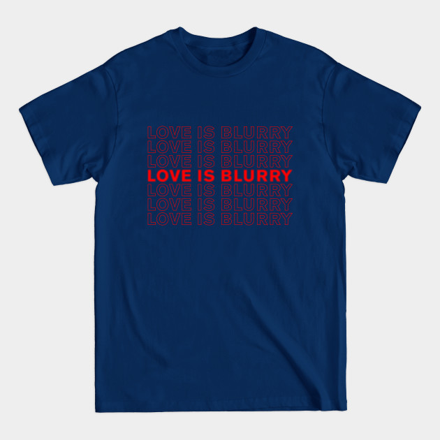 Discover Love is Blind, Love is Blurry - repeat - Love Is Blurry - T-Shirt
