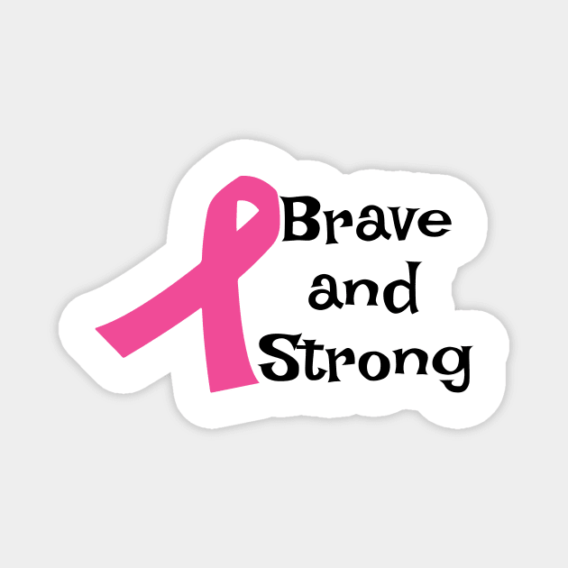 Brave and Strong - Breast Cancer Awareness Pink Cancer Ribbon Support Magnet by Color Me Happy 123