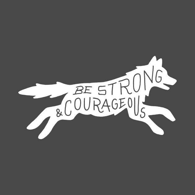 Be Strong & Courageous by ZekeTuckerDesign