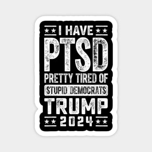 I Have PTSD Pretty Tired Of Stupid Democrats Trump 2024 Magnet