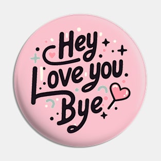 Hey. love you. Bye Pin