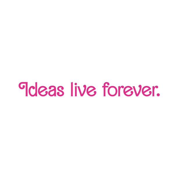 Ideas Live Forever by pmcmanndesign