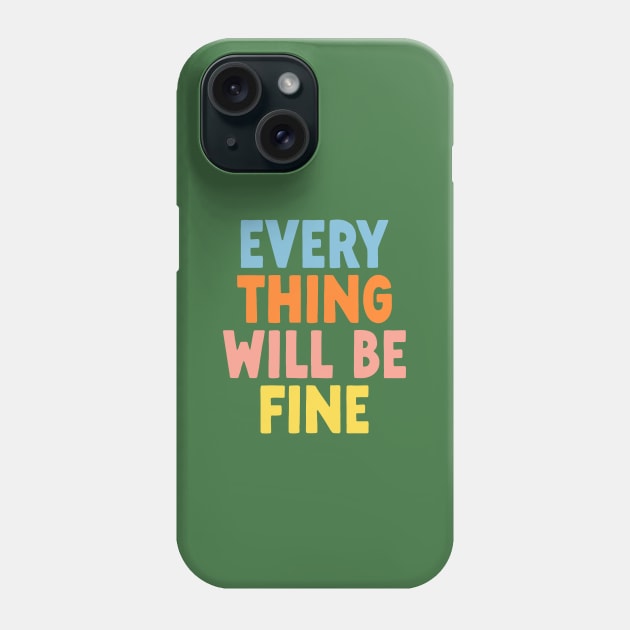 Every Thing Will Be Fine in Green Blue Orange Pink and Yellow Phone Case by MotivatedType