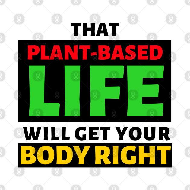 That Plant Based Life Will Get Your Body Right - Afrinubi by Afrinubi™