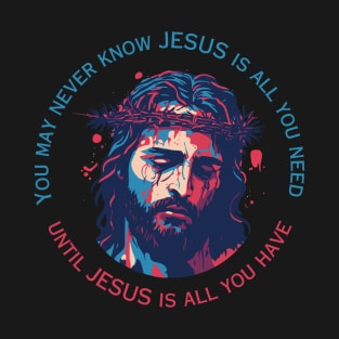 Jesus is All You Have T-Shirt