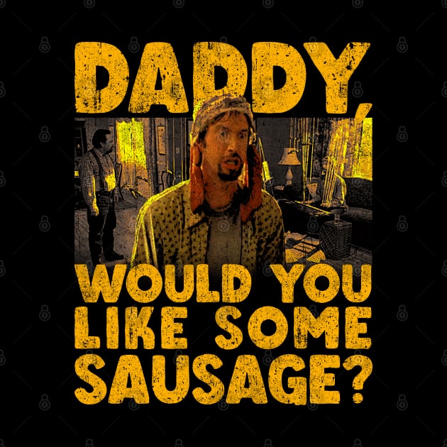 Daddy Would You Like Some Sausage by huckblade