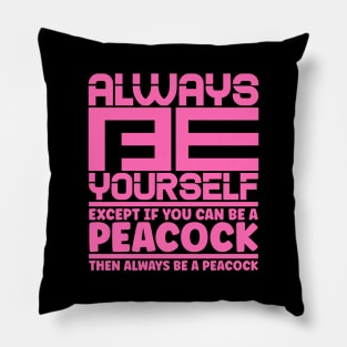 Always be yourself except if you can be a peacock then always be a peacock Pillow