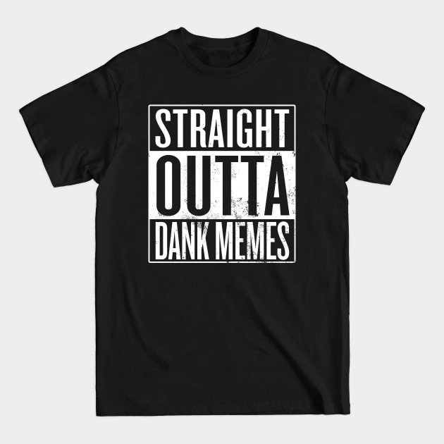 Discover Straight Outta Dank Memes - Dank Memes - T-Shirt