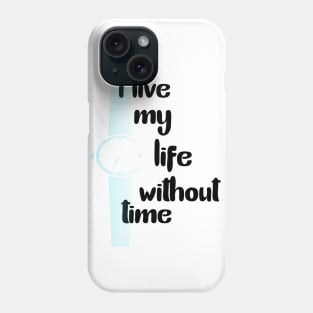 I Live My Life Without Time Phone Case