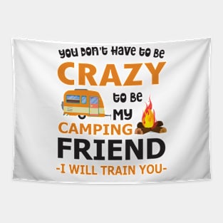 You Don't Have To Be Crazy To Be My Camping Friend T-Shirt Tapestry