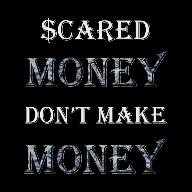 Scared Money Don't Make Money by Money Hungry Co.