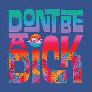 Don't Be A Dick 1 T-Shirt