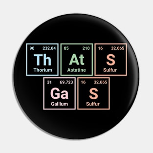 That's gas - Periodic Table Shirt - Chemistry Geek Tee with Elements Pin