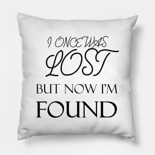 I Once was Lost but Now I'm Found Pillow