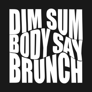 Dim sum body say brunch?!? T-Shirt