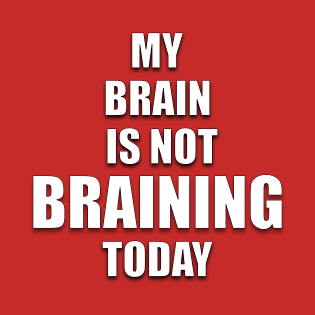 MY BRAIN IS NOT BRAINING TODAY by Ali Cat Originals