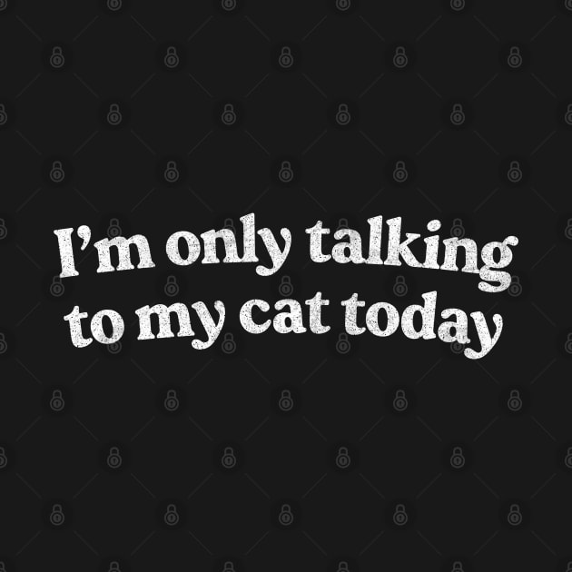 I'm Only Talking To My Cat Today /  Cat Lover Design by DankFutura