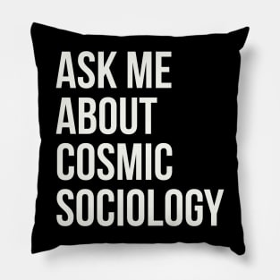 Ask me about cosmic sociology Pillow