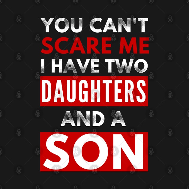 You Can'ty Scare Me, I Have Two Daughters And A Son Funny Parent Joke by PsychoDynamics