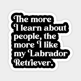 The More I Learn About People, the More I Like My Labrador Retriever Magnet