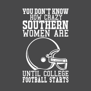 You Don't Know How Crazy Southern Women Are Until College Football Starts T-Shirt