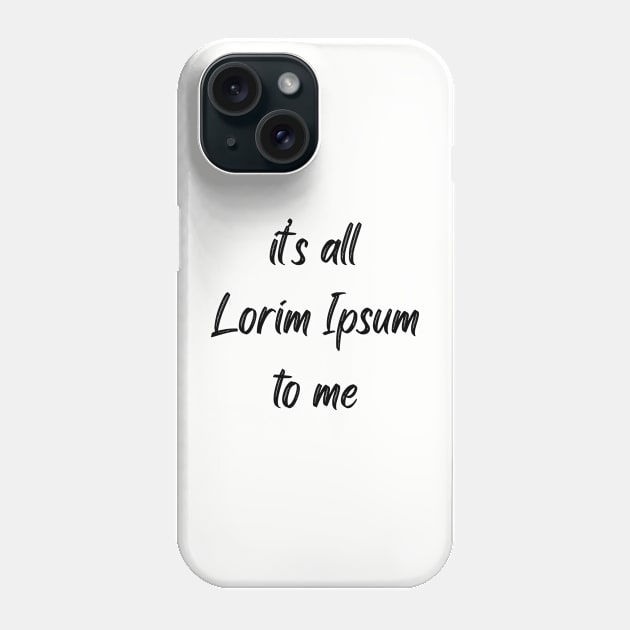 It's all Lorim Ipsum to me Phone Case by PCB1981