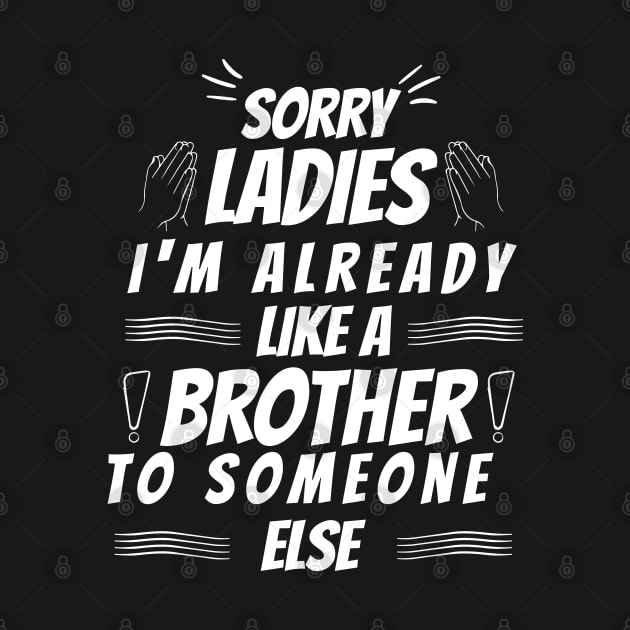 sorry ladies I'm already like a brother to someone else by HB WOLF Arts