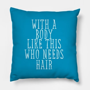 With A Body Like This Who Needs Hair Funny Pillow