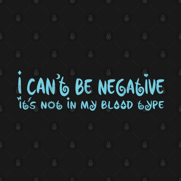 I Can't Be Negative It's Not My Blood Type by House_Of_HaHa