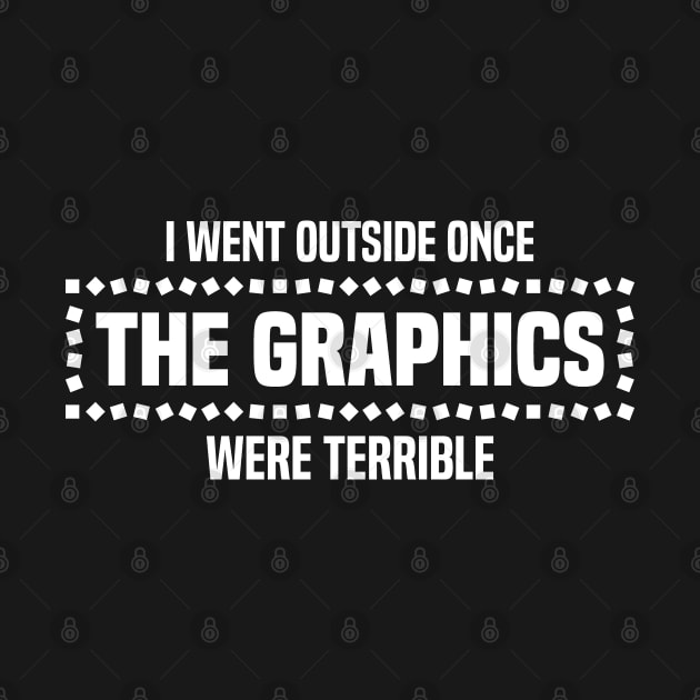 I Went Outside Once The Graphics Were Terrible - Humorous Gamer Design by BenTee