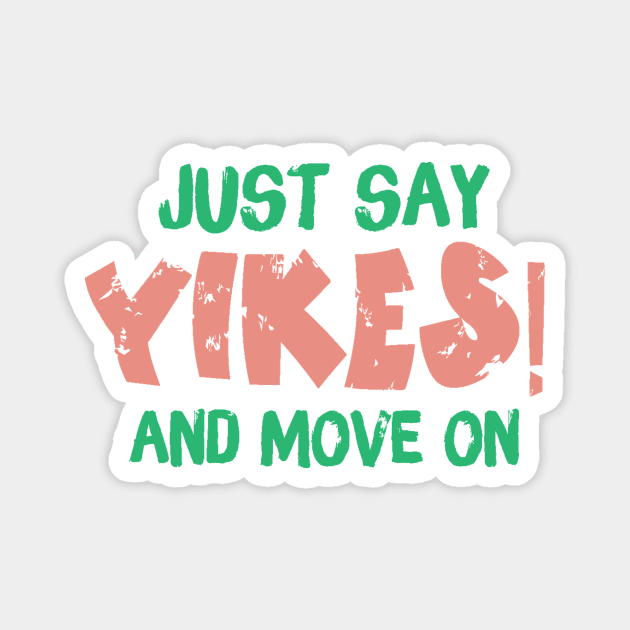 Just Say Yikes And Move On Magnet by The WYLD Tribe