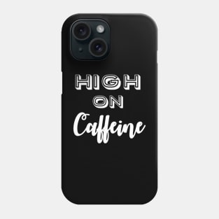 High on Caffeine Phone Case