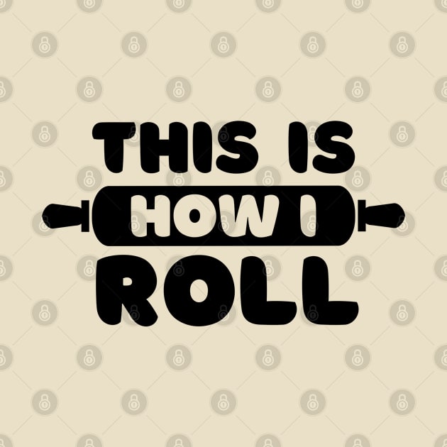 Baking Joke - This Is How I Roll by codeclothes