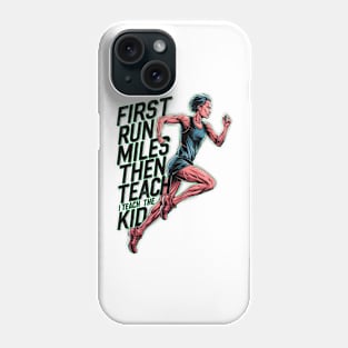 First I Run The Miles Then I Teach The Kids Phone Case