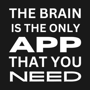 The brain is the only app you need - Funny Phone Addict - Use your Brain T-Shirt