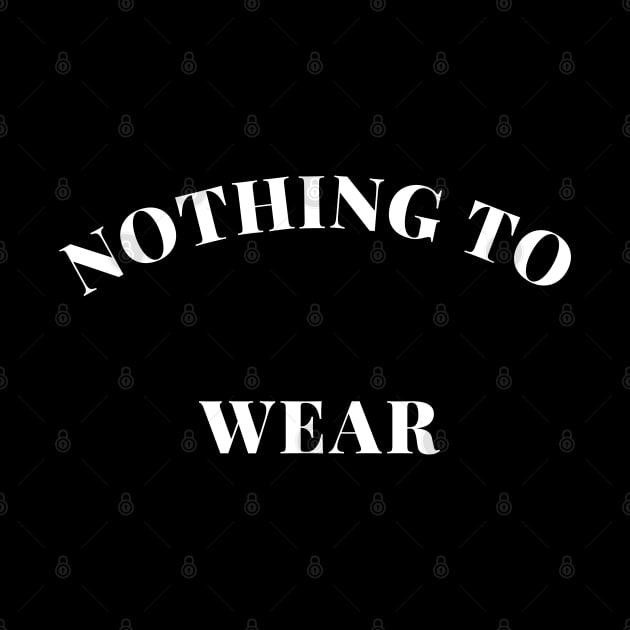 Nothing to Wear. Perfect Gift for the Fashionista Who Always Complains they have Nothing to Wear. Funny Fashion Lovers Design. by That Cheeky Tee