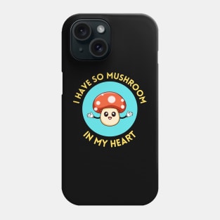 I Have So Mushroom In My Heart | Cute Mushroom Pun Phone Case