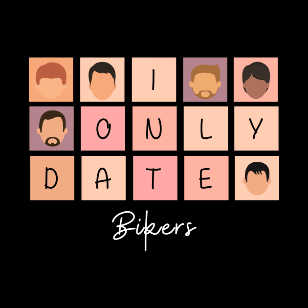 I Only Date Bikers by blimpiedesigns